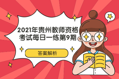 2021年贵州教师资格考试每日一练第9期答案解析