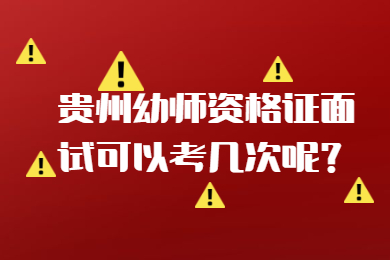 贵州幼师资格证面试可以考几次呢