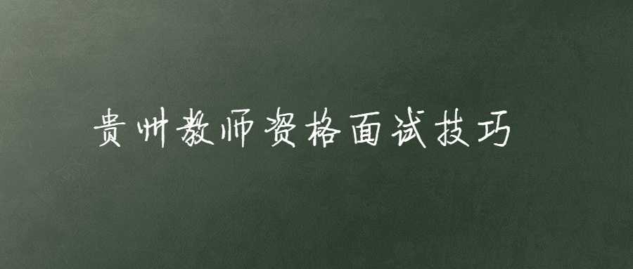 贵州省教师资格证面试技巧