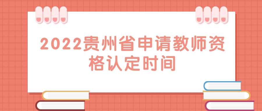 2022贵州省申请教师资格认定时间