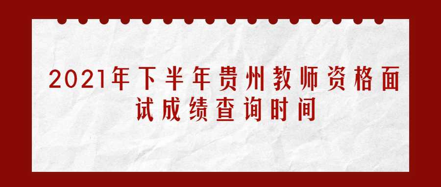 2021年下半年贵州教师资格面试成绩查询时间